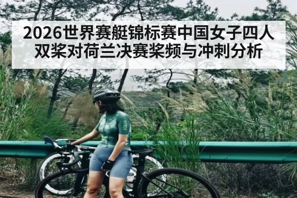 2026世界赛艇锦标赛中国女子四人双桨对荷兰决赛桨频与冲刺分析